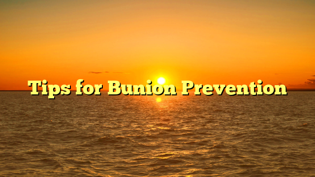 Tips for Bunion Prevention